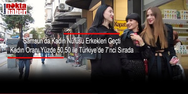 Samsun’da Kadın Nüfusu Erkekleri Geçti: Kadın Oranı Yüzde 50,50 ile Türkiye’de 7’nci Sırada